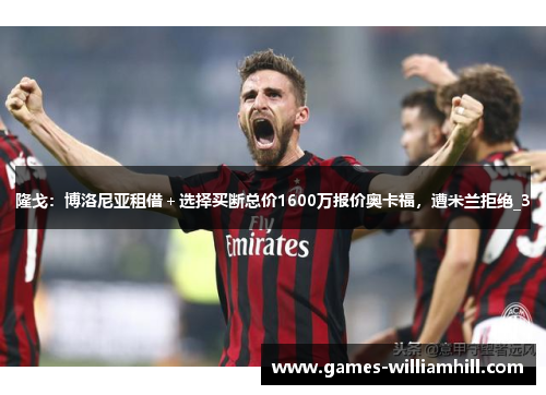 隆戈：博洛尼亚租借＋选择买断总价1600万报价奥卡福，遭米兰拒绝_3